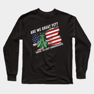 Are We Great Yet? | I'm Just Embarrassed | Anti Trump Long Sleeve T-Shirt